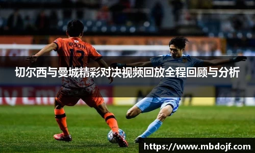 切尔西与曼城精彩对决视频回放全程回顾与分析