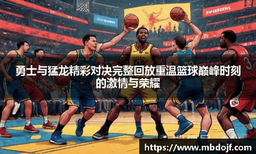 勇士与猛龙精彩对决完整回放重温篮球巅峰时刻的激情与荣耀